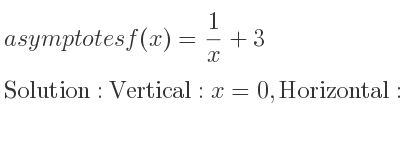 The asymptotes of f(x)= 1/x+3 is Vertical: x=0,Horizontal: y=3
